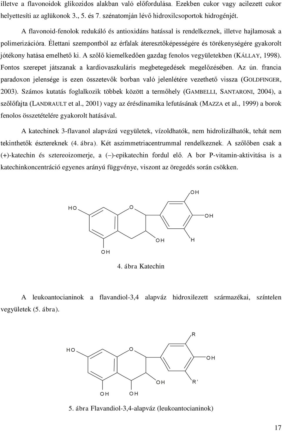 Élettani szempontból az érfalak áteresztőképességére és törékenységére gyakorolt jótékony hatása emelhető ki. A szőlő kiemelkedően gazdag fenolos vegyületekben (KÁLLAY, 1998).