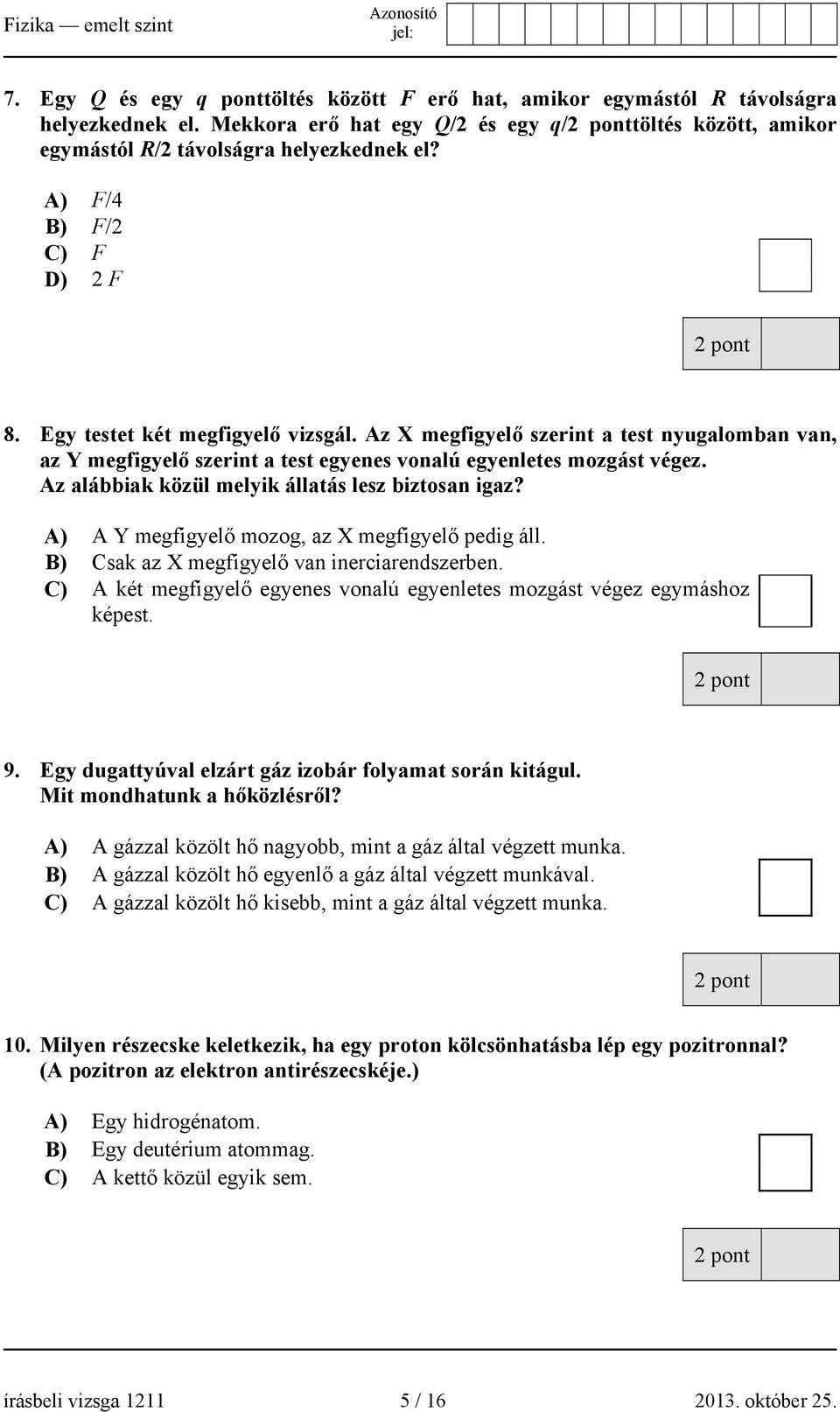 Az alábbiak közül melyik állatás lesz biztosan igaz? A) A Y megfigyelő mozog, az X megfigyelő pedig áll. B) Csak az X megfigyelő van inerciarendszerben.