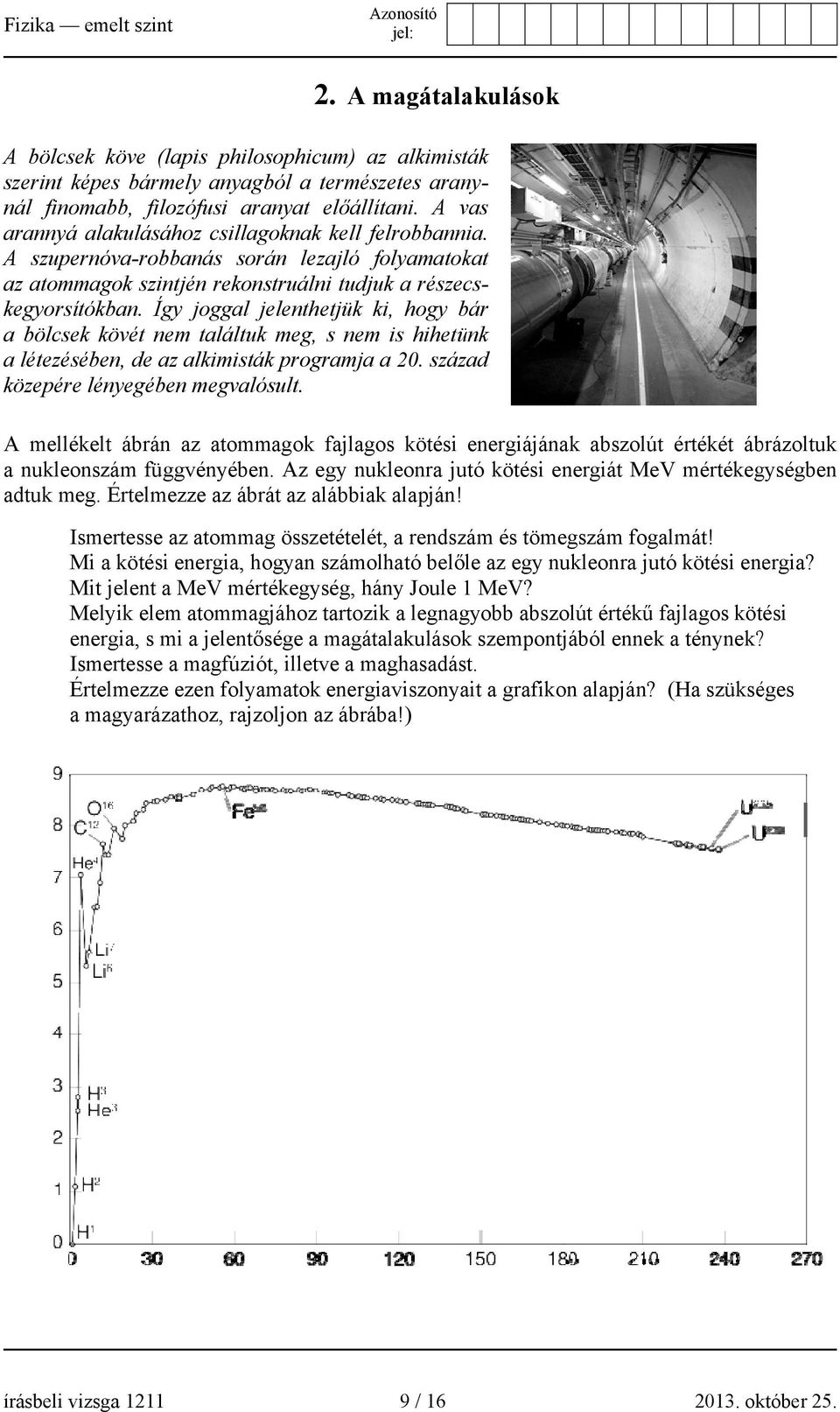 Így joggal jelenthetjük ki, hogy bár a bölcsek kövét nem találtuk meg, s nem is hihetünk a létezésében, de az alkimistákk programjaa a 20. század közepére lényegében megvalósult.