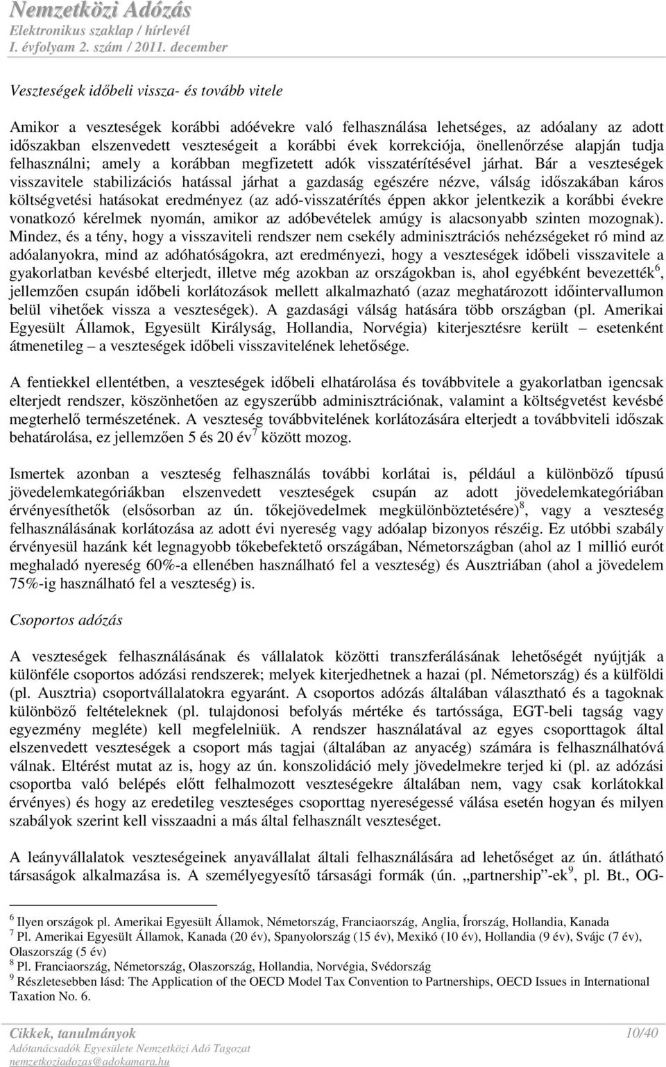 Bár a veszteségek visszavitele stabilizációs hatással járhat a gazdaság egészére nézve, válság idıszakában káros költségvetési hatásokat eredményez (az adó-visszatérítés éppen akkor jelentkezik a