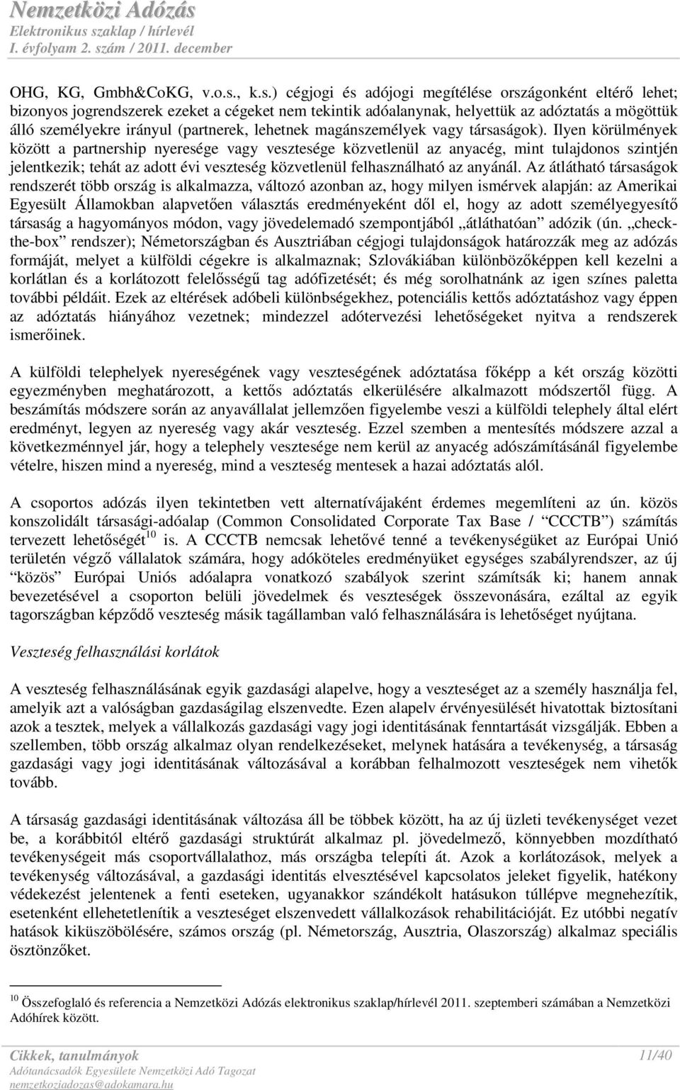 ) cégjogi és adójogi megítélése országonként eltérı lehet; bizonyos jogrendszerek ezeket a cégeket nem tekintik adóalanynak, helyettük az adóztatás a mögöttük álló személyekre irányul (partnerek,