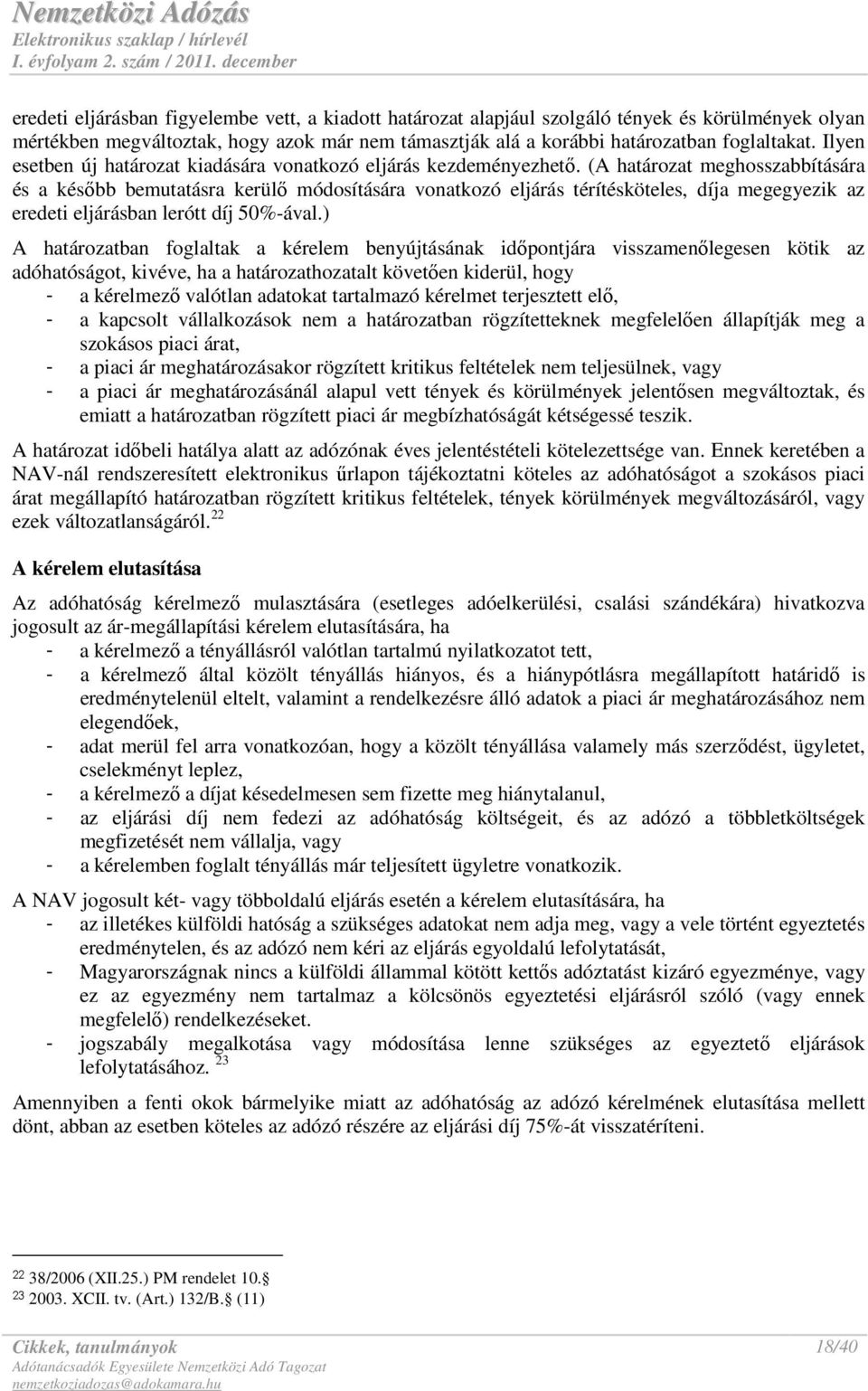 (A határozat meghosszabbítására és a késıbb bemutatásra kerülı módosítására vonatkozó eljárás térítésköteles, díja megegyezik az eredeti eljárásban lerótt díj 50%-ával.