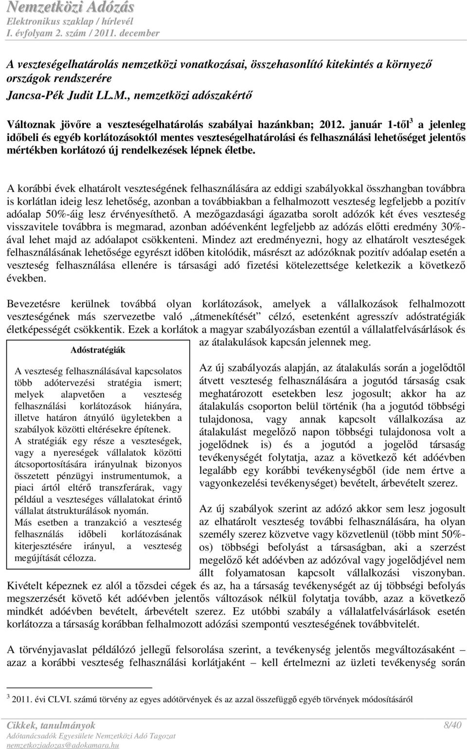 január 1-tıl 3 a jelenleg idıbeli és egyéb korlátozásoktól mentes veszteségelhatárolási és felhasználási lehetıséget jelentıs mértékben korlátozó új rendelkezések lépnek életbe.