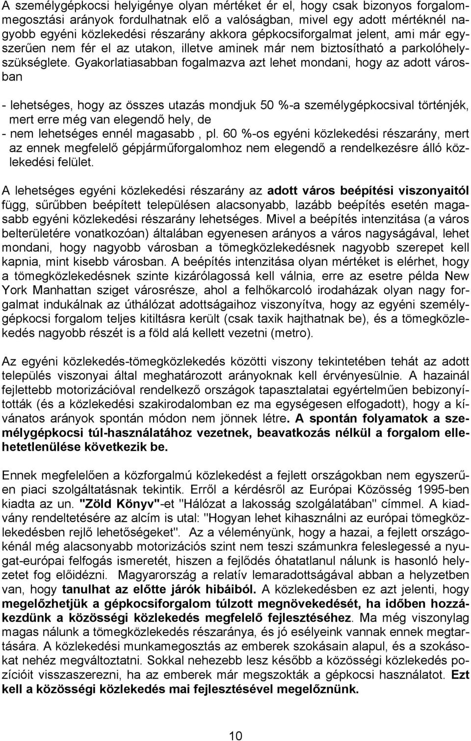 Gyakorlatiasabban fogalmazva azt lehet mondani, hogy az adott városban - lehetséges, hogy az összes utazás mondjuk 50 %-a személygépkocsival történjék, mert erre még van elegendő hely, de - nem