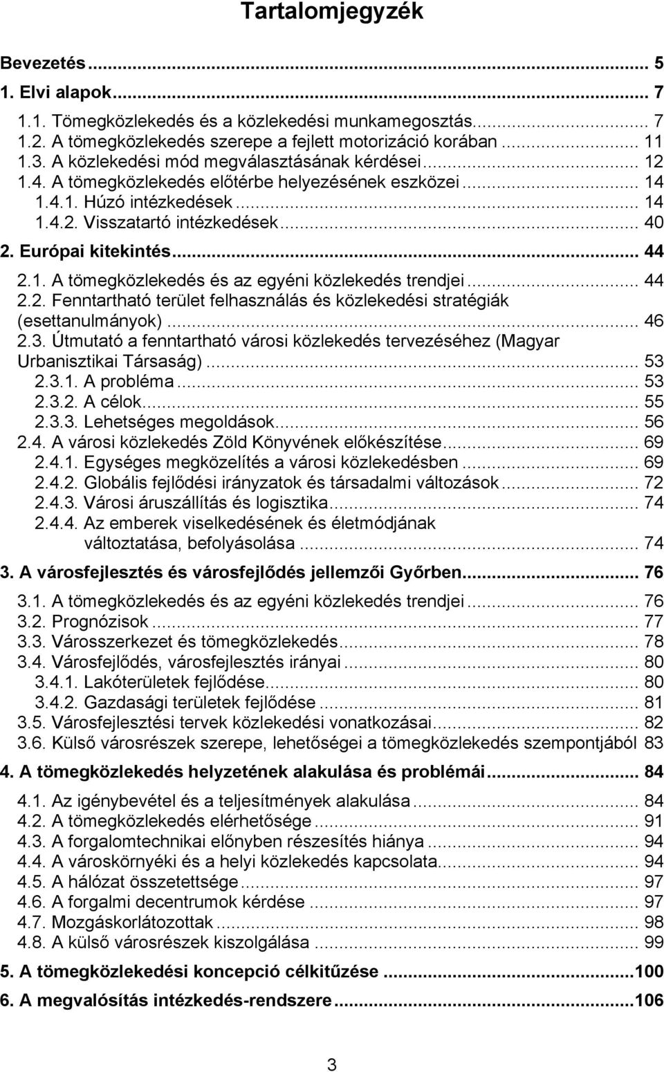 Európai kitekintés... 44 2.1. A tömegközlekedés és az egyéni közlekedés trendjei... 44 2.2. Fenntartható terület felhasználás és közlekedési stratégiák (esettanulmányok)... 46 2.3.