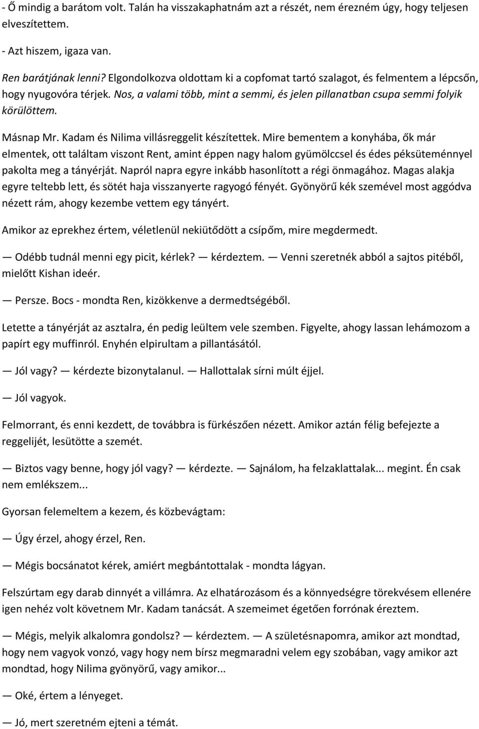 Kadam és Nilima villásreggelit készítettek. Mire bementem a konyhába, ők már elmentek, ott találtam viszont Rent, amint éppen nagy halom gyümölccsel és édes péksüteménnyel pakolta meg a tányérját.