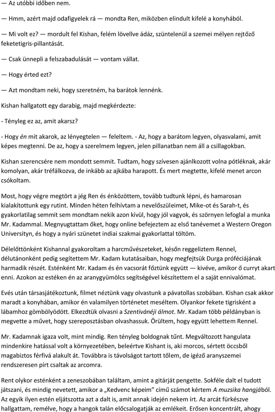 Azt mondtam neki, hogy szeretném, ha barátok lennénk. Kishan hallgatott egy darabig, majd megkérdezte: - Tényleg ez az, amit akarsz? - Hogy én mit akarok, az lényegtelen feleltem.