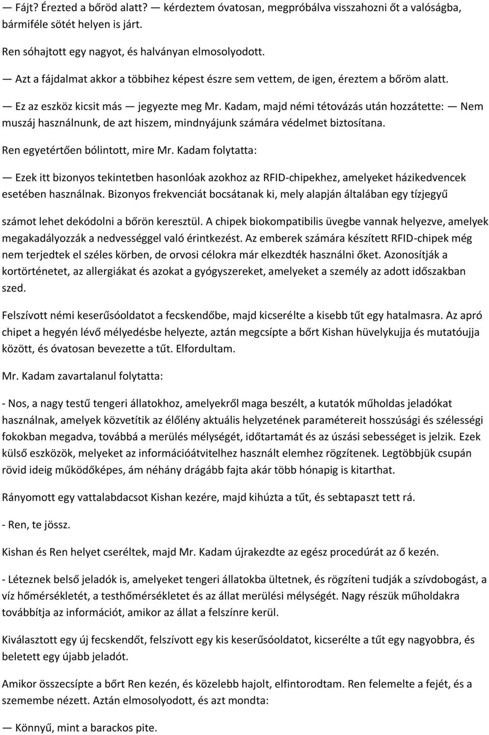 Kadam, majd némi tétovázás után hozzátette: Nem muszáj használnunk, de azt hiszem, mindnyájunk számára védelmet biztosítana. Ren egyetértően bólintott, mire Mr.