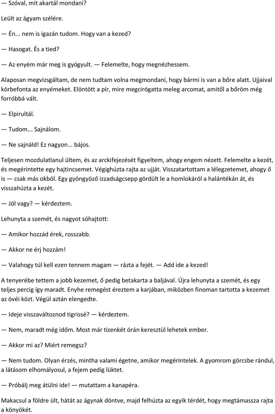 Elöntött a pír, mire megcirógatta meleg arcomat, amitől a bőröm még forróbbá vált. Elpirultál. Tudom... Sajnálom. Ne sajnáld! Ez nagyon... bájos.