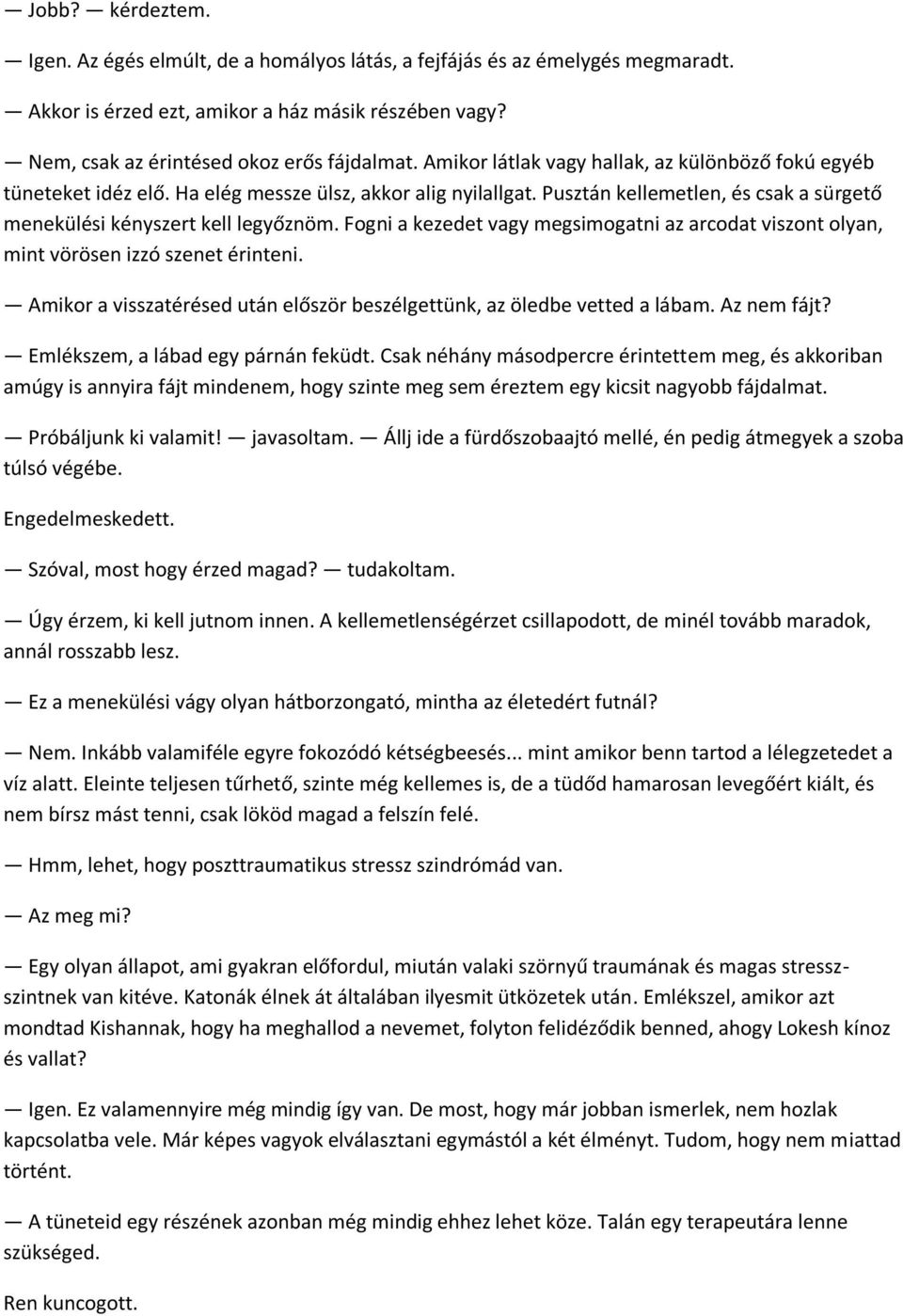 Fogni a kezedet vagy megsimogatni az arcodat viszont olyan, mint vörösen izzó szenet érinteni. Amikor a visszatérésed után először beszélgettünk, az öledbe vetted a lábam. Az nem fájt?