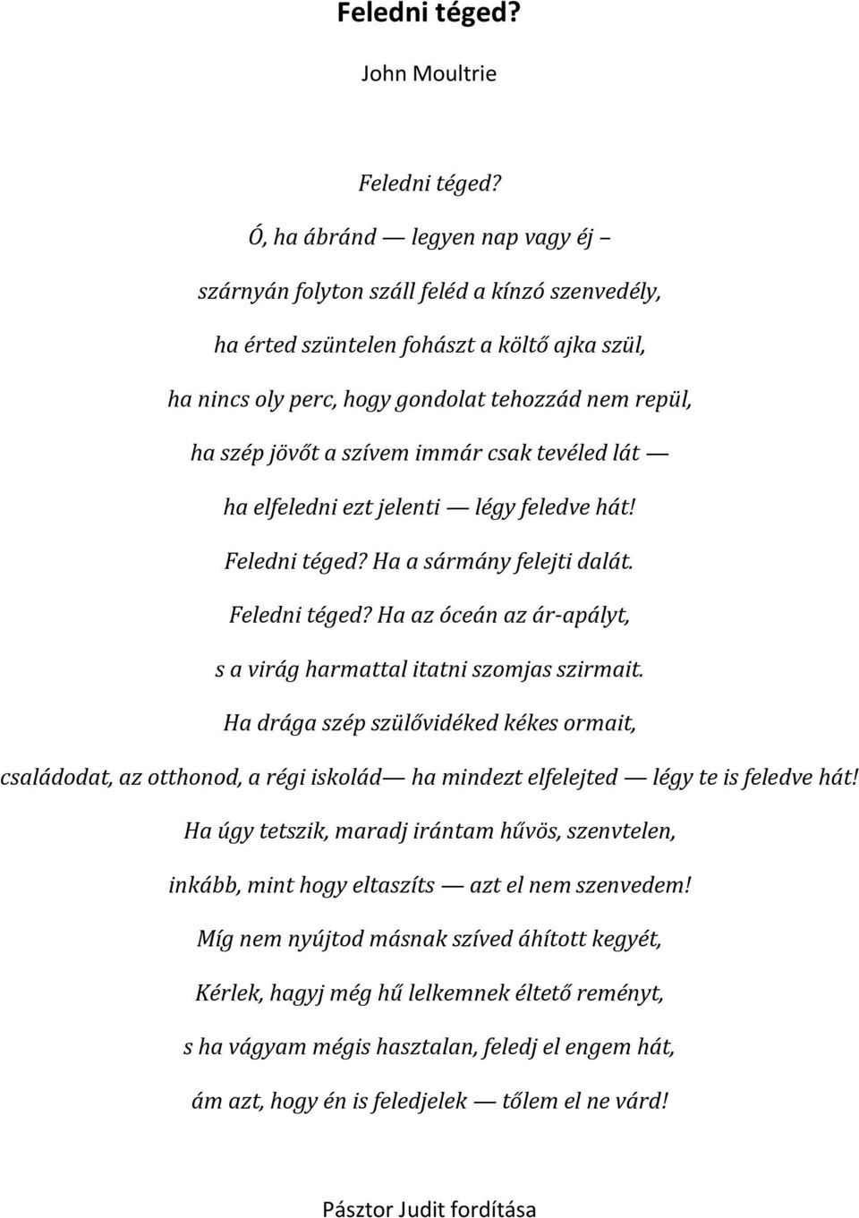 szívem immár csak tevéled lát ha elfeledni ezt jelenti légy feledve hát! Feledni téged? Ha a sármány felejti dalát. Feledni téged? Ha az óceán az ár-apályt, s a virág harmattal itatni szomjas szirmait.