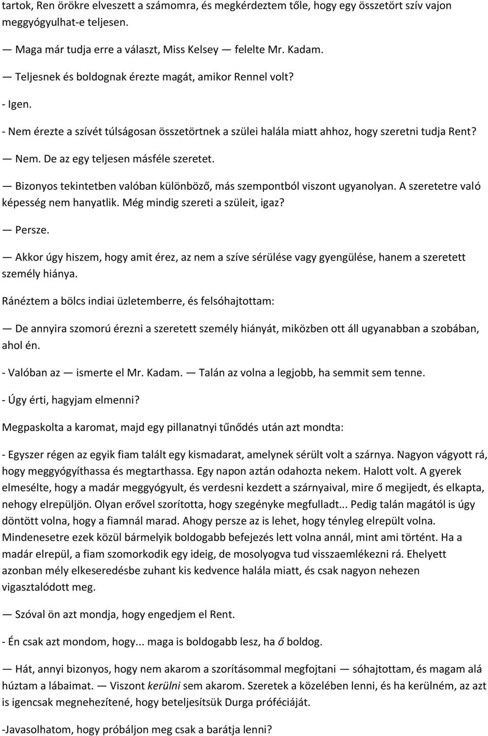 Bizonyos tekintetben valóban különböző, más szempontból viszont ugyanolyan. A szeretetre való képesség nem hanyatlik. Még mindig szereti a szüleit, igaz? Persze.