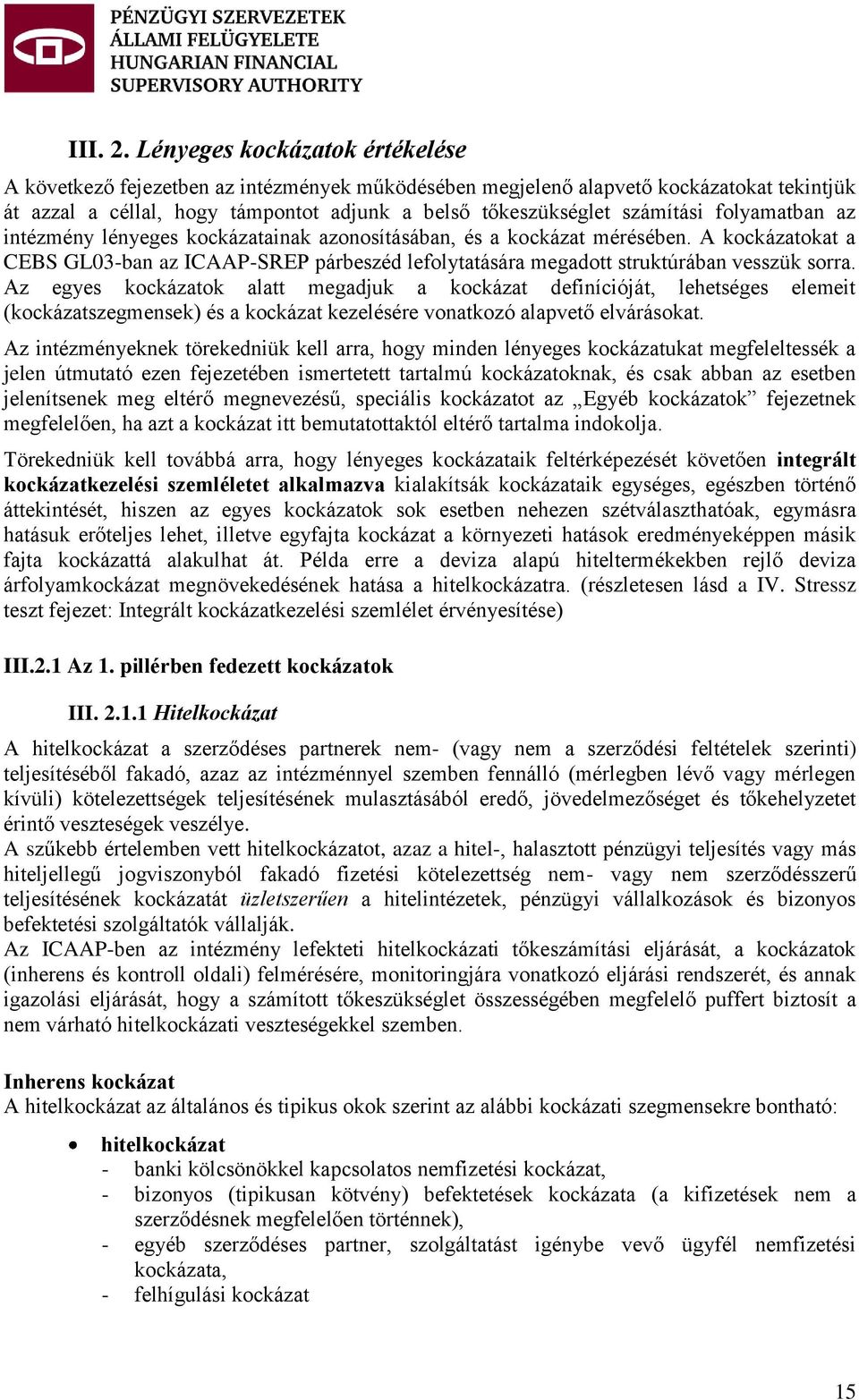 folyamatban az intézmény lényeges kockázatainak azonosításában, és a kockázat mérésében. A kockázatokat a CEBS GL03-ban az ICAAP-SREP párbeszéd lefolytatására megadott struktúrában vesszük sorra.