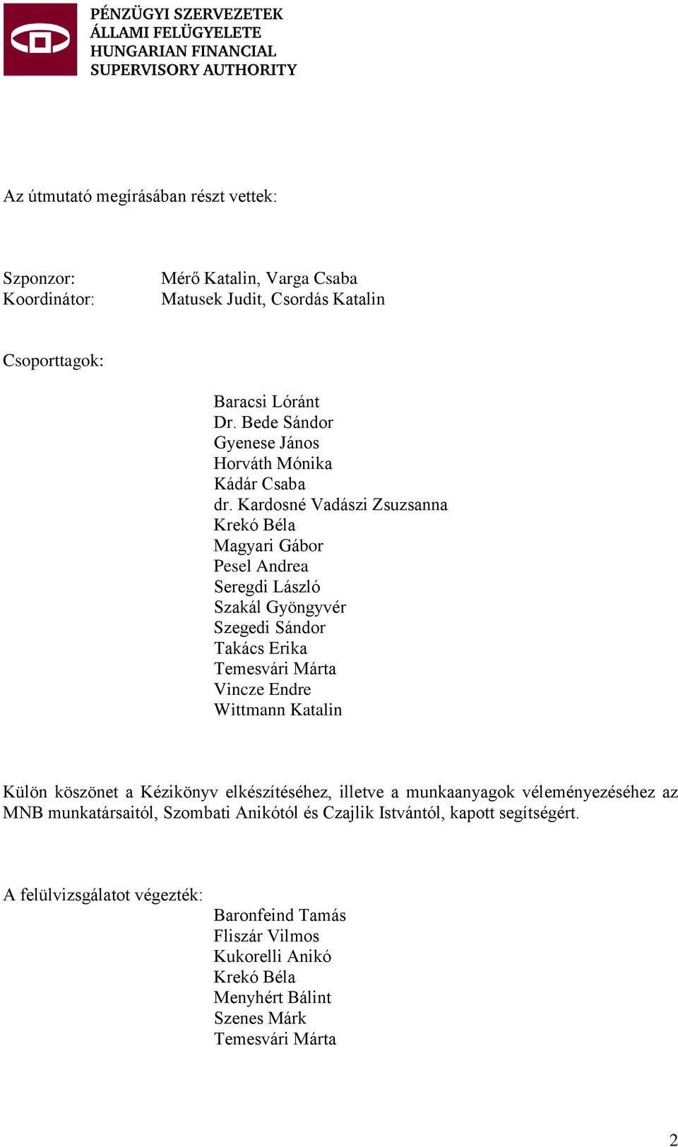 Kardosné Vadászi Zsuzsanna Krekó Béla Magyari Gábor Pesel Andrea Seregdi László Szakál Gyöngyvér Szegedi Sándor Takács Erika Temesvári Márta Vincze Endre Wittmann