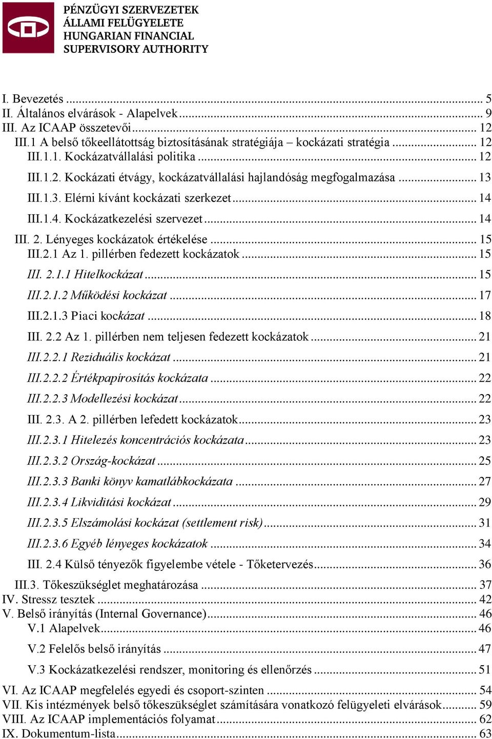 Lényeges kockázatok értékelése... 15 III.2.1 Az 1. pillérben fedezett kockázatok... 15 III. 2.1.1 Hitelkockázat... 15 III.2.1.2 Működési kockázat... 17 III.2.1.3 Piaci kockázat... 18 III. 2.2 Az 1.