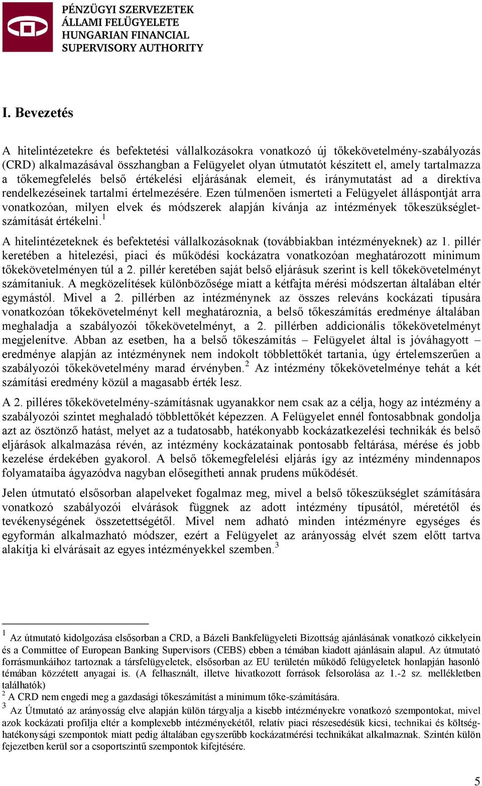 Ezen túlmenően ismerteti a Felügyelet álláspontját arra vonatkozóan, milyen elvek és módszerek alapján kívánja az intézmények tőkeszükségletszámítását értékelni.