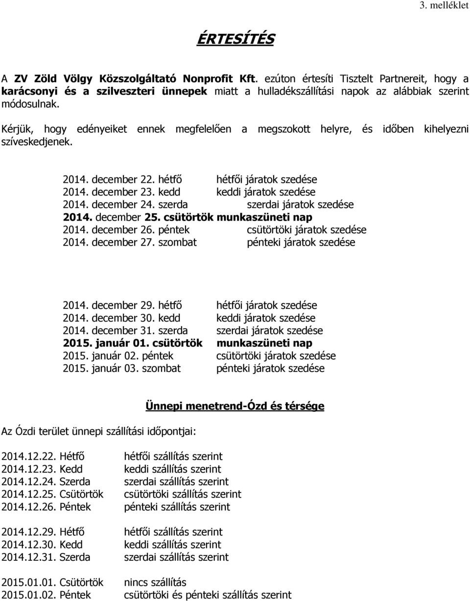 Kérjük, hogy edényeiket ennek megfelelően a megszokott helyre, és időben kihelyezni szíveskedjenek. 2014. december 22. hétfő hétfői járatok szedése 2014. december 23. kedd keddi járatok szedése 2014.