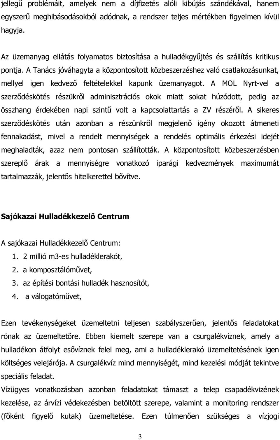 A Tanács jóváhagyta a központosított közbeszerzéshez való csatlakozásunkat, mellyel igen kedvező feltételekkel kapunk üzemanyagot.