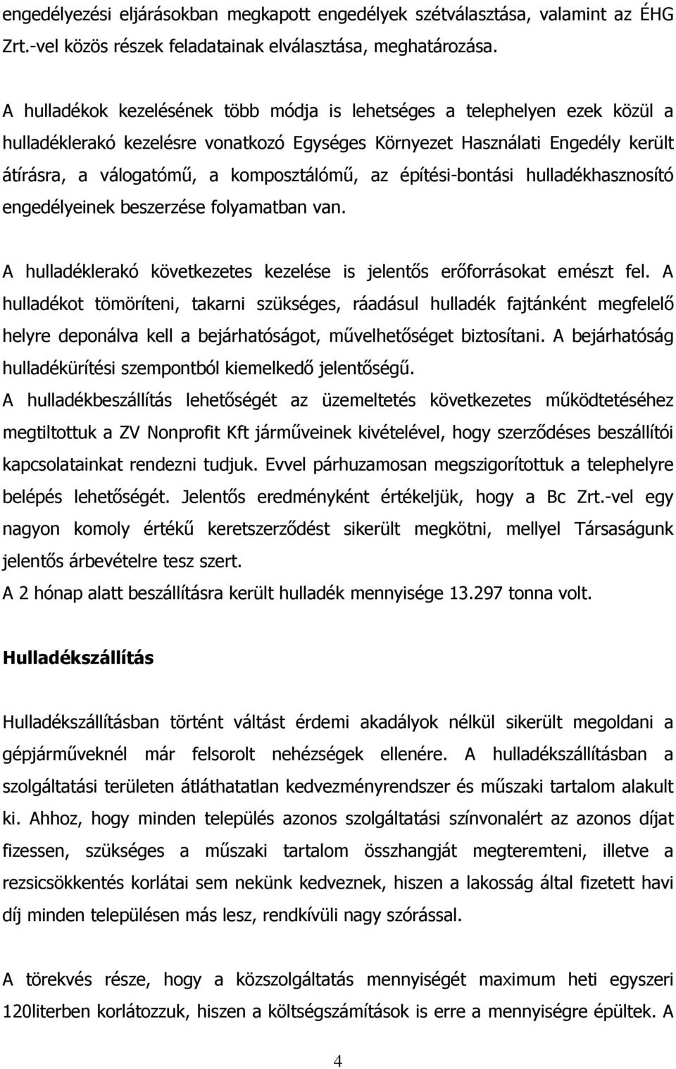 az építési-bontási hulladékhasznosító engedélyeinek beszerzése folyamatban van. A hulladéklerakó következetes kezelése is jelentős erőforrásokat emészt fel.