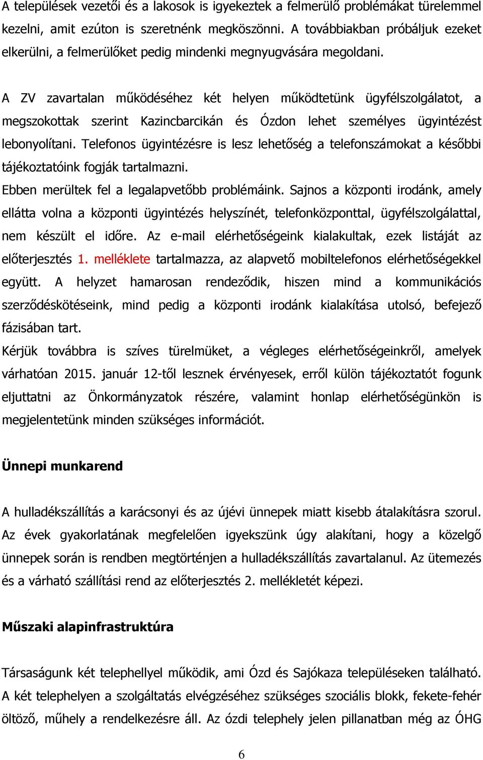 A ZV zavartalan működéséhez két helyen működtetünk ügyfélszolgálatot, a megszokottak szerint Kazincbarcikán és Ózdon lehet személyes ügyintézést lebonyolítani.