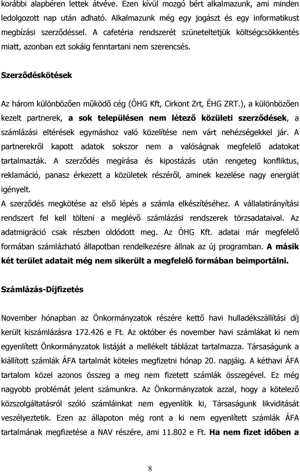 ), a különbözően kezelt partnerek, a sok településen nem létező közületi szerződések, a számlázási eltérések egymáshoz való közelítése nem várt nehézségekkel jár.