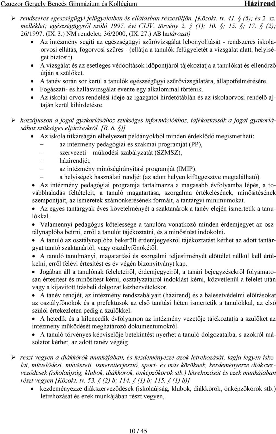 ) AB határozat) Az intézmény segíti az egészségügyi szűrővizsgálat lebonyolítását - rendszeres iskolaorvosi ellátás, fogorvosi szűrés - (ellátja a tanulók felügyeletét a vizsgálat alatt, helyiséget