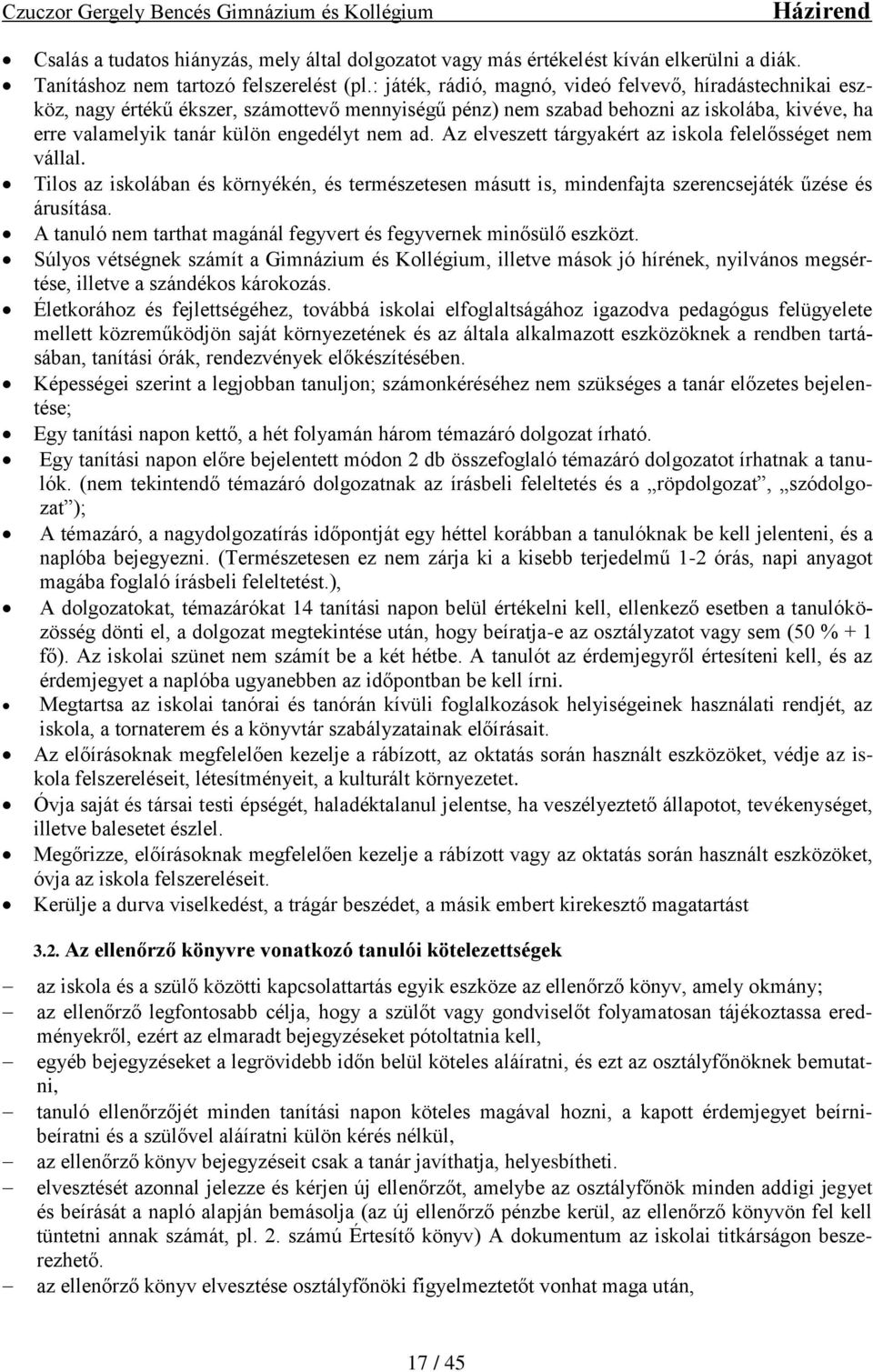 Az elveszett tárgyakért az iskola felelősséget nem vállal. Tilos az iskolában és környékén, és természetesen másutt is, mindenfajta szerencsejáték űzése és árusítása.