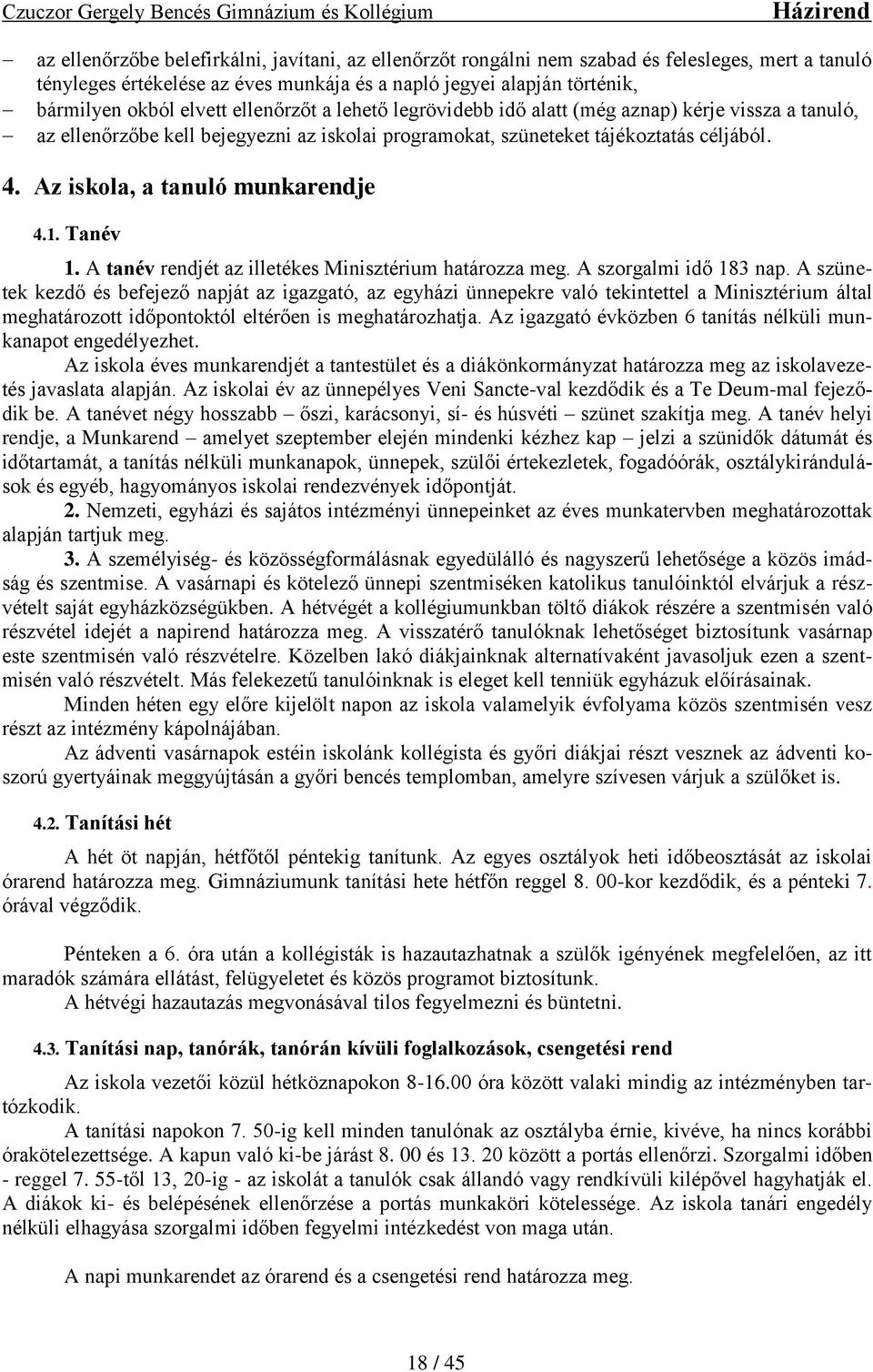 Az iskola, a tanuló munkarendje 4.1. Tanév 1. A tanév rendjét az illetékes Minisztérium határozza meg. A szorgalmi idő 183 nap.