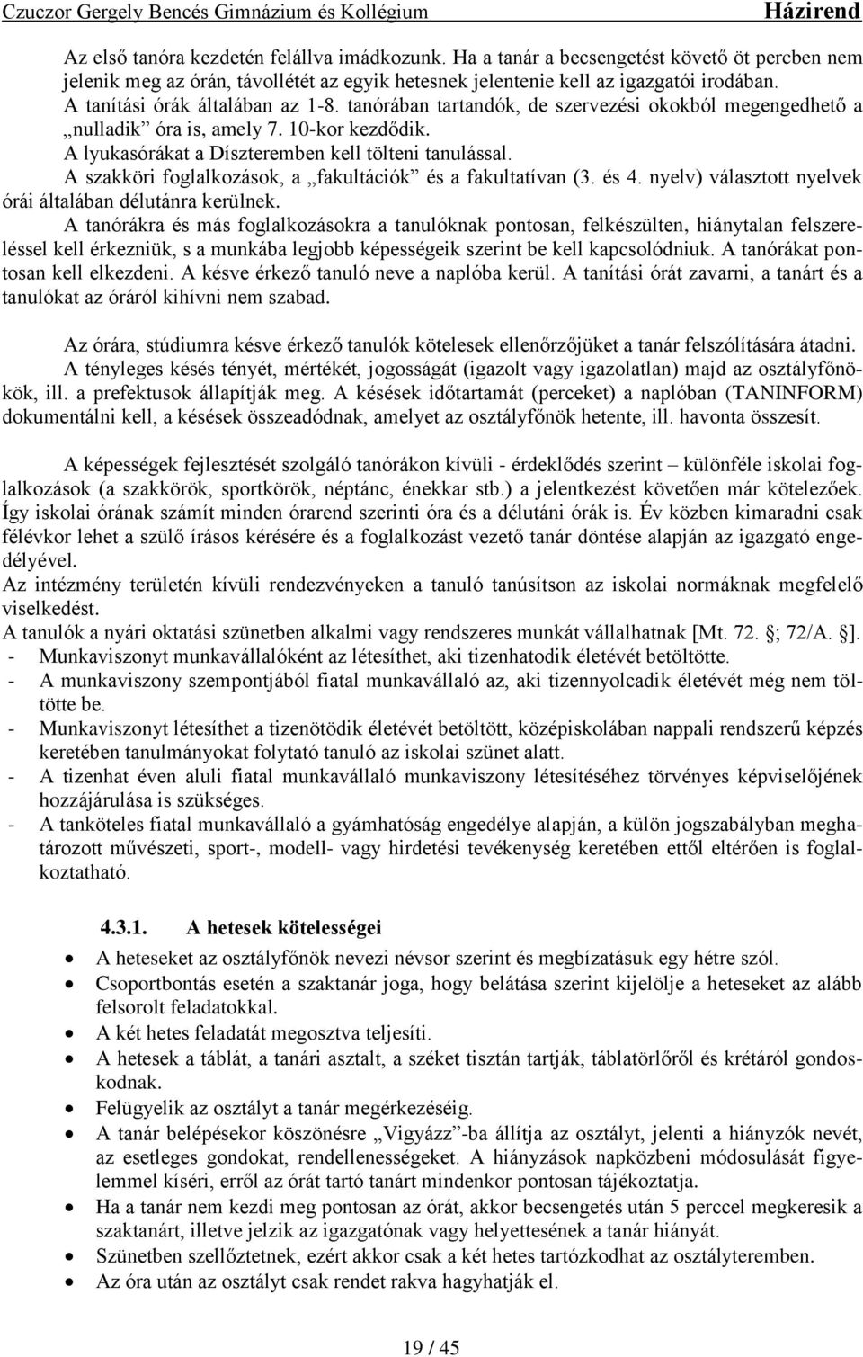 A szakköri foglalkozások, a fakultációk és a fakultatívan (3. és 4. nyelv) választott nyelvek órái általában délutánra kerülnek.