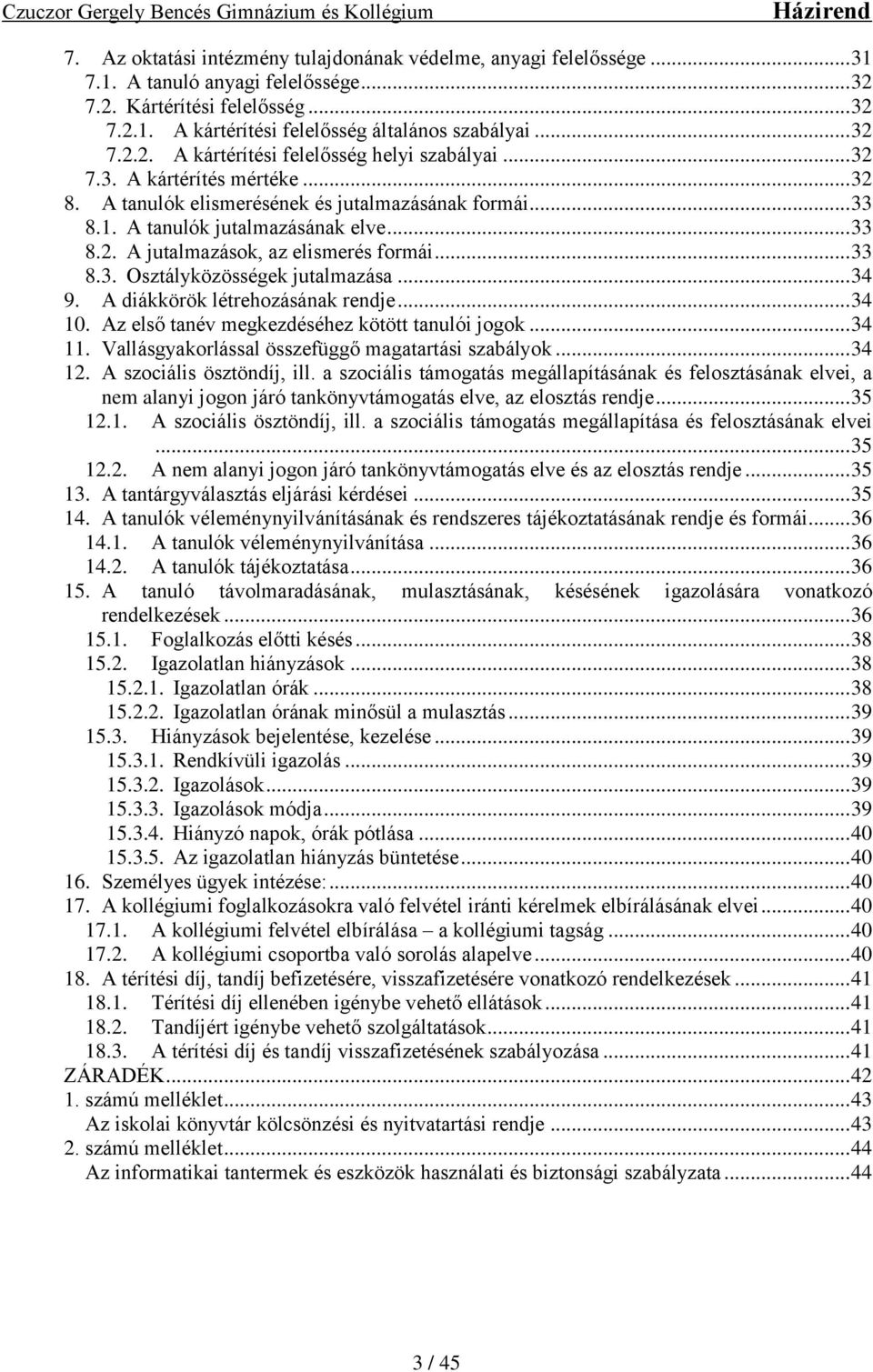 .. 33 8.3. Osztályközösségek jutalmazása... 34 9. A diákkörök létrehozásának rendje... 34 10. Az első tanév megkezdéséhez kötött tanulói jogok... 34 11.