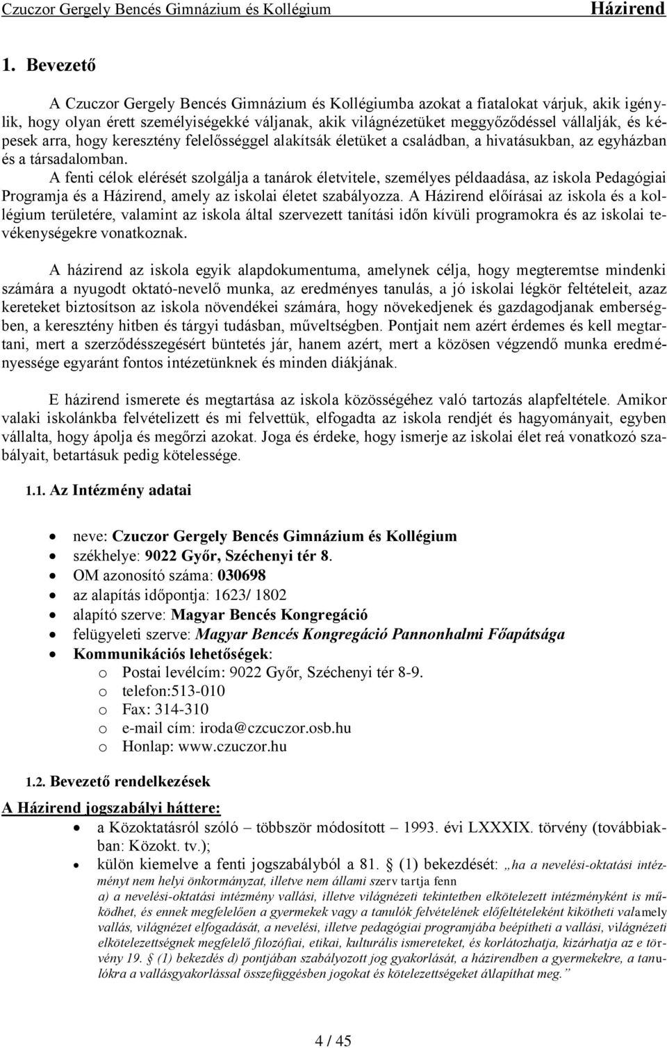 A fenti célok elérését szolgálja a tanárok életvitele, személyes példaadása, az iskola Pedagógiai Programja és a, amely az iskolai életet szabályozza.