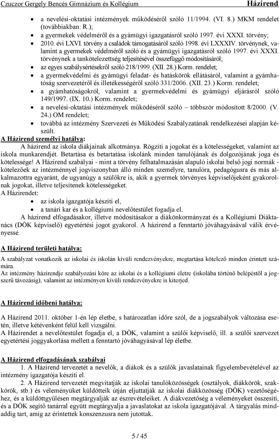 törvénynek a tankötelezettség teljesítésével összefüggő módosításáról; az egyes szabálysértésekről szóló 218/1999. (XII. 28.) Korm.