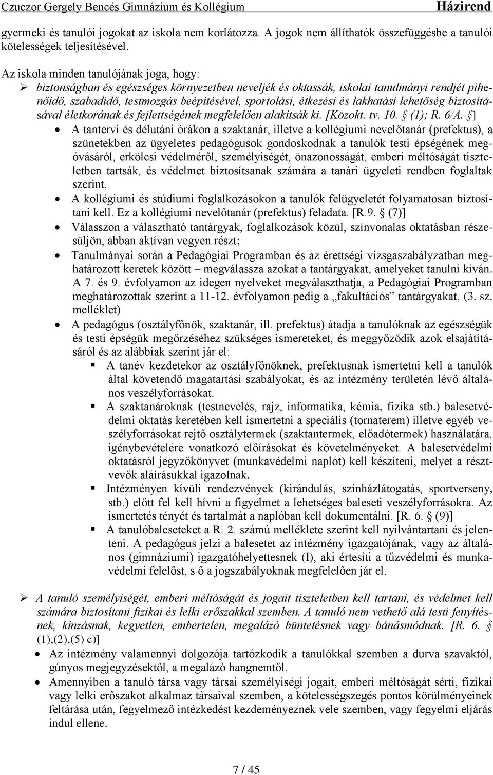 és lakhatási lehetőség biztosításával életkorának és fejlettségének megfelelően alakítsák ki. [Közokt. tv. 10. (1); R. 6/A.