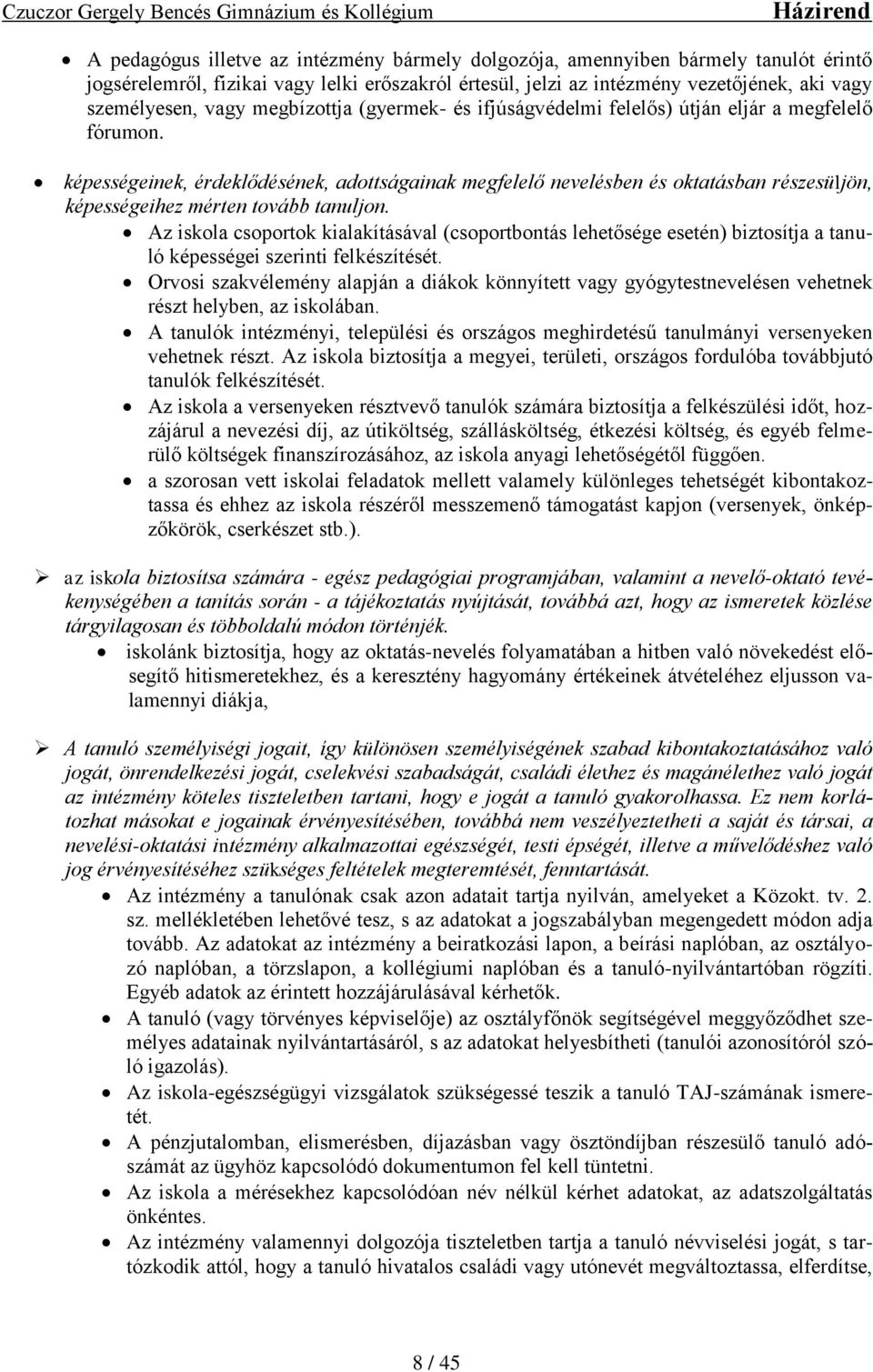 képességeinek, érdeklődésének, adottságainak megfelelő nevelésben és oktatásban részesüljön, képességeihez mérten tovább tanuljon.