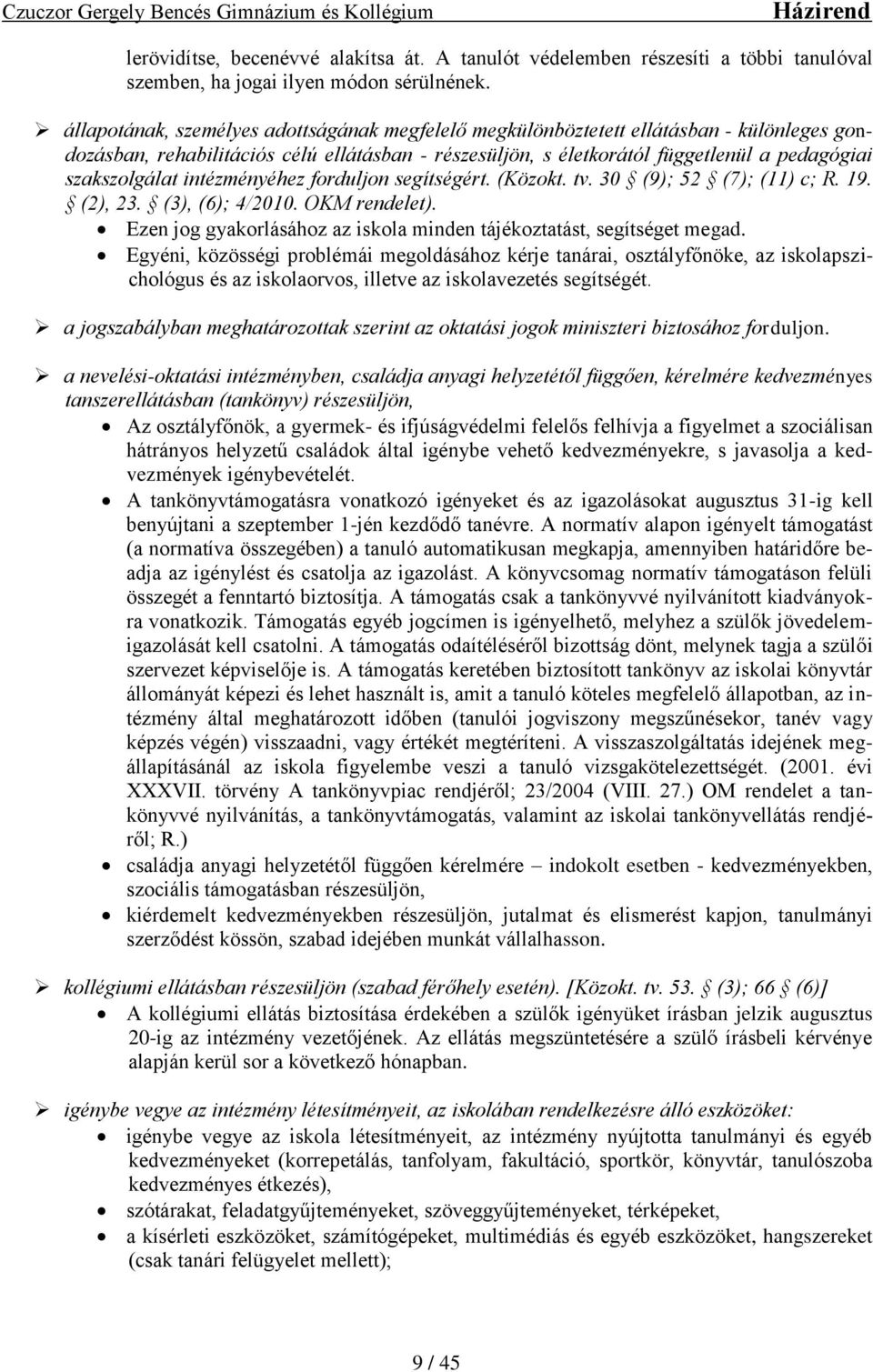 intézményéhez forduljon segítségért. (Közokt. tv. 30 (9); 52 (7); (11) c; R. 19. (2), 23. (3), (6); 4/2010. OKM rendelet). Ezen jog gyakorlásához az iskola minden tájékoztatást, segítséget megad.