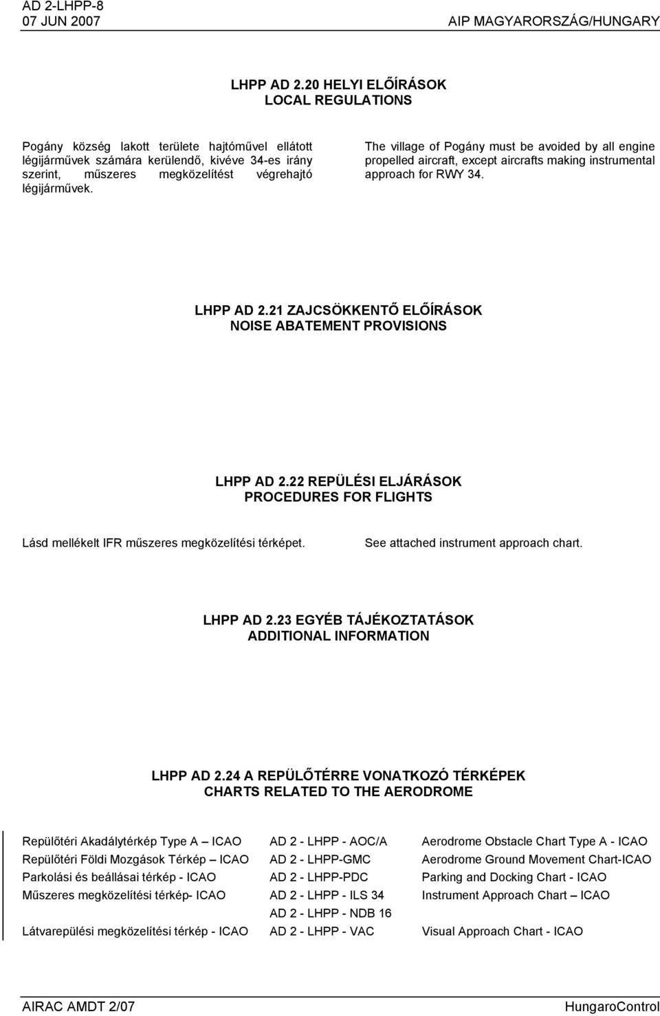 The village of Pogány must be avoided by all engine propelled aircraft, except aircrafts making instrumental approach for 34. LHPP AD 2.21 ZAJCSÖKKENTŐ ELŐÍRÁSOK NOISE ABATEMENT PROVISIONS LHPP AD 2.