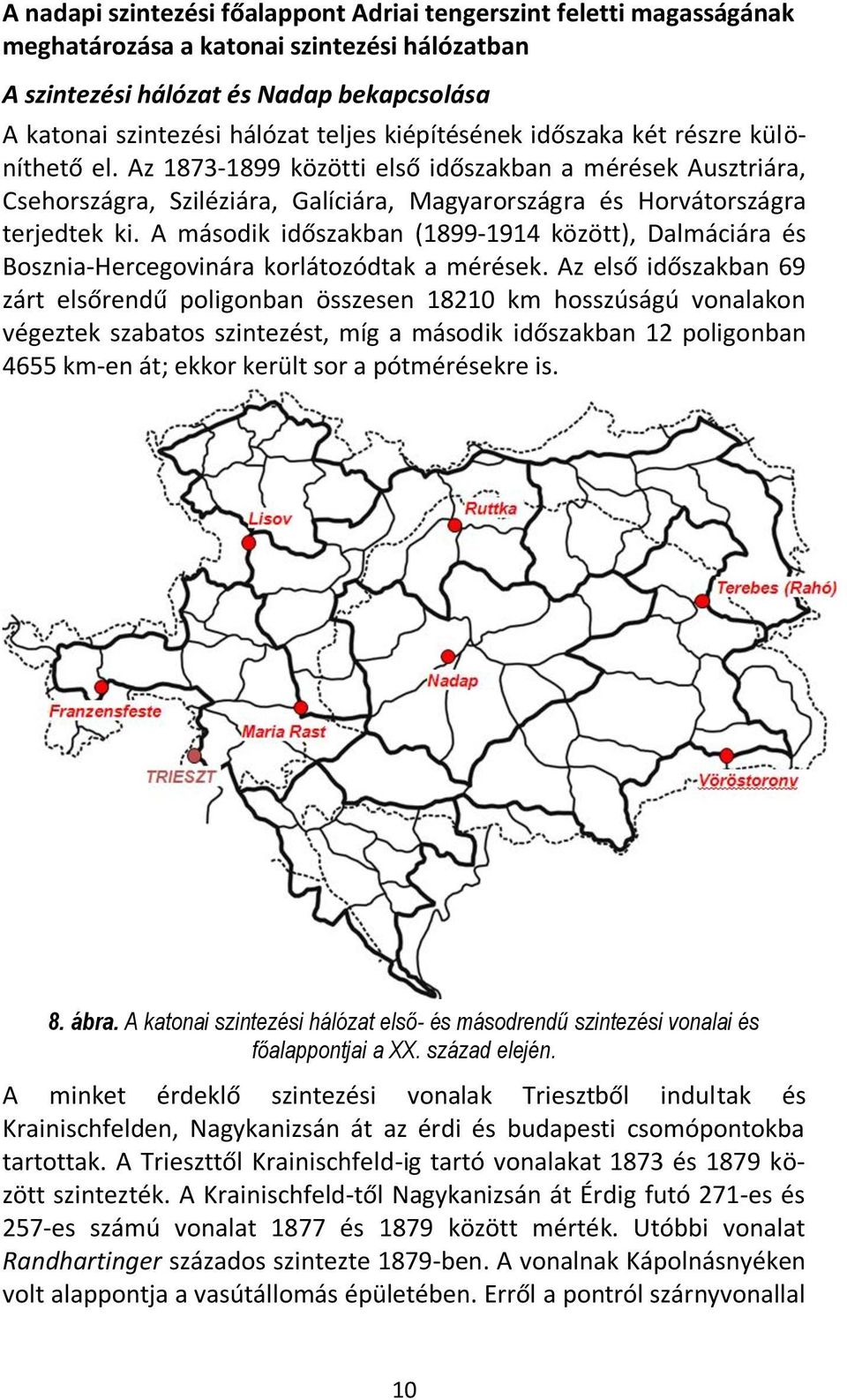 A második időszakban (1899-1914 között), Dalmáciára és Bosznia-Hercegovinára korlátozódtak a mérések.