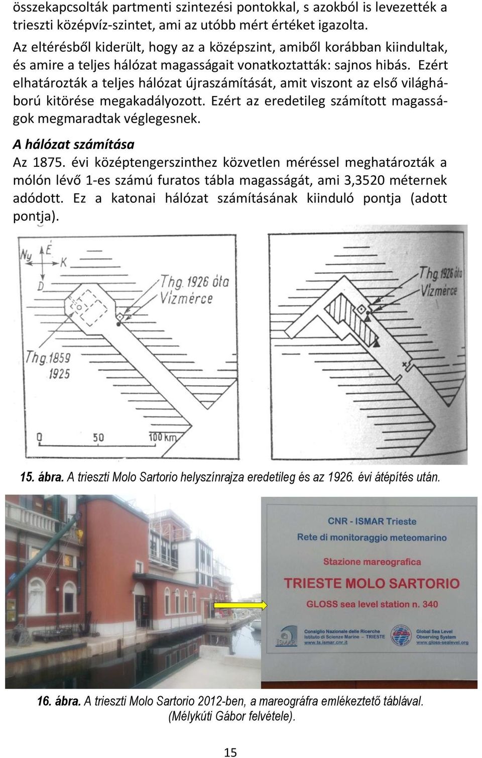 Ezért elhatározták a teljes hálózat újraszámítását, amit viszont az első világháború kitörése megakadályozott. Ezért az eredetileg számított magasságok megmaradtak véglegesnek.