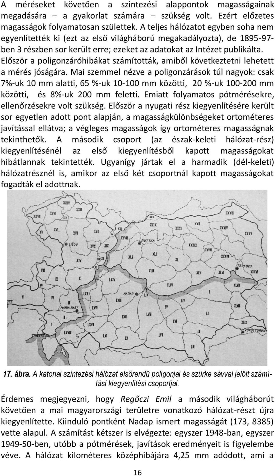 Először a poligonzáróhibákat számították, amiből következtetni lehetett a mérés jóságára.