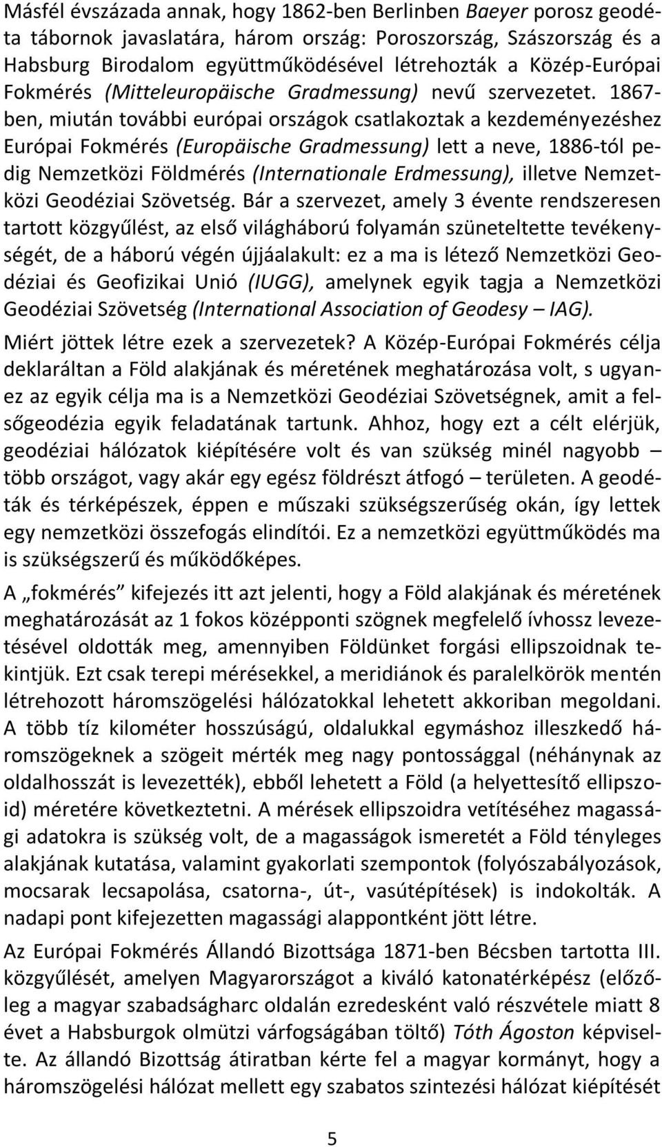 1867- ben, miután további európai országok csatlakoztak a kezdeményezéshez Európai Fokmérés (Europäische Gradmessung) lett a neve, 1886-tól pedig Nemzetközi Földmérés (Internationale Erdmessung),