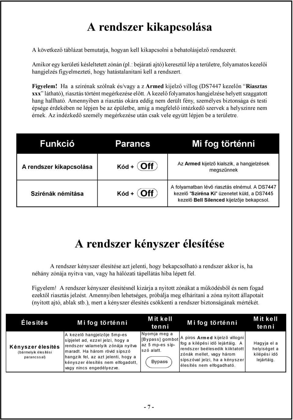 Ha a szirénak szólnak és/vagy a z Armed kijelző villog (DS7447 kezelőn Riasztas xxx látható), riasztás történt megérkezése előtt. A kezelő folyamatos hangjelzése helyett szaggatott hang hallható.