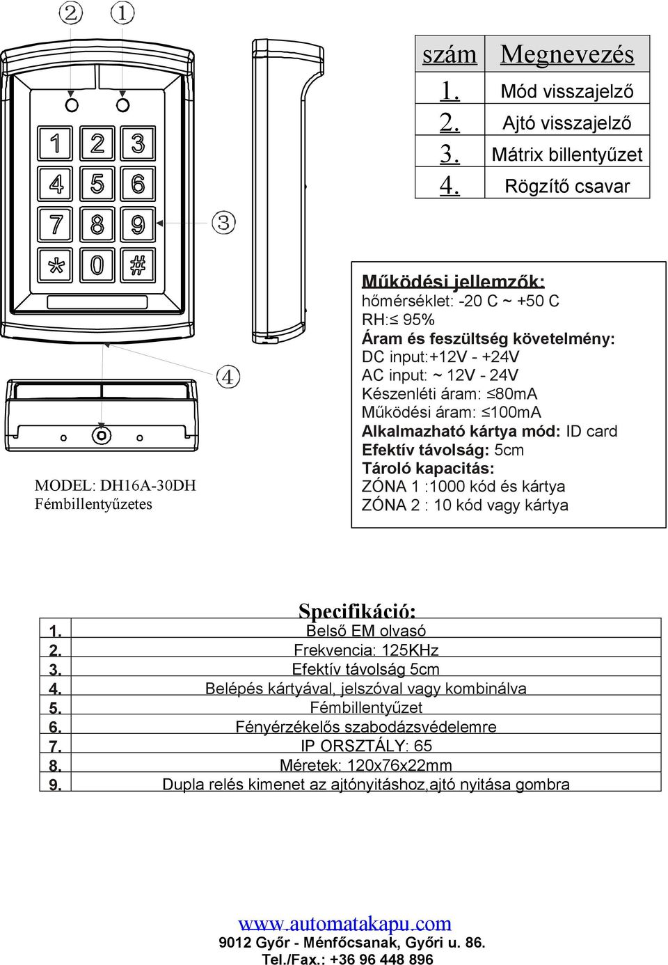 Tároló kapacitás: ZÓNA 1 :1000 kód és kártya ZÓNA 2 : 10 kód vagy kártya Specifikáció: 1 Belső EM olvasó 2 Frekvencia: 125KHz 3 Efektív távolság 5cm 4 Belépés kártyával, jelszóval