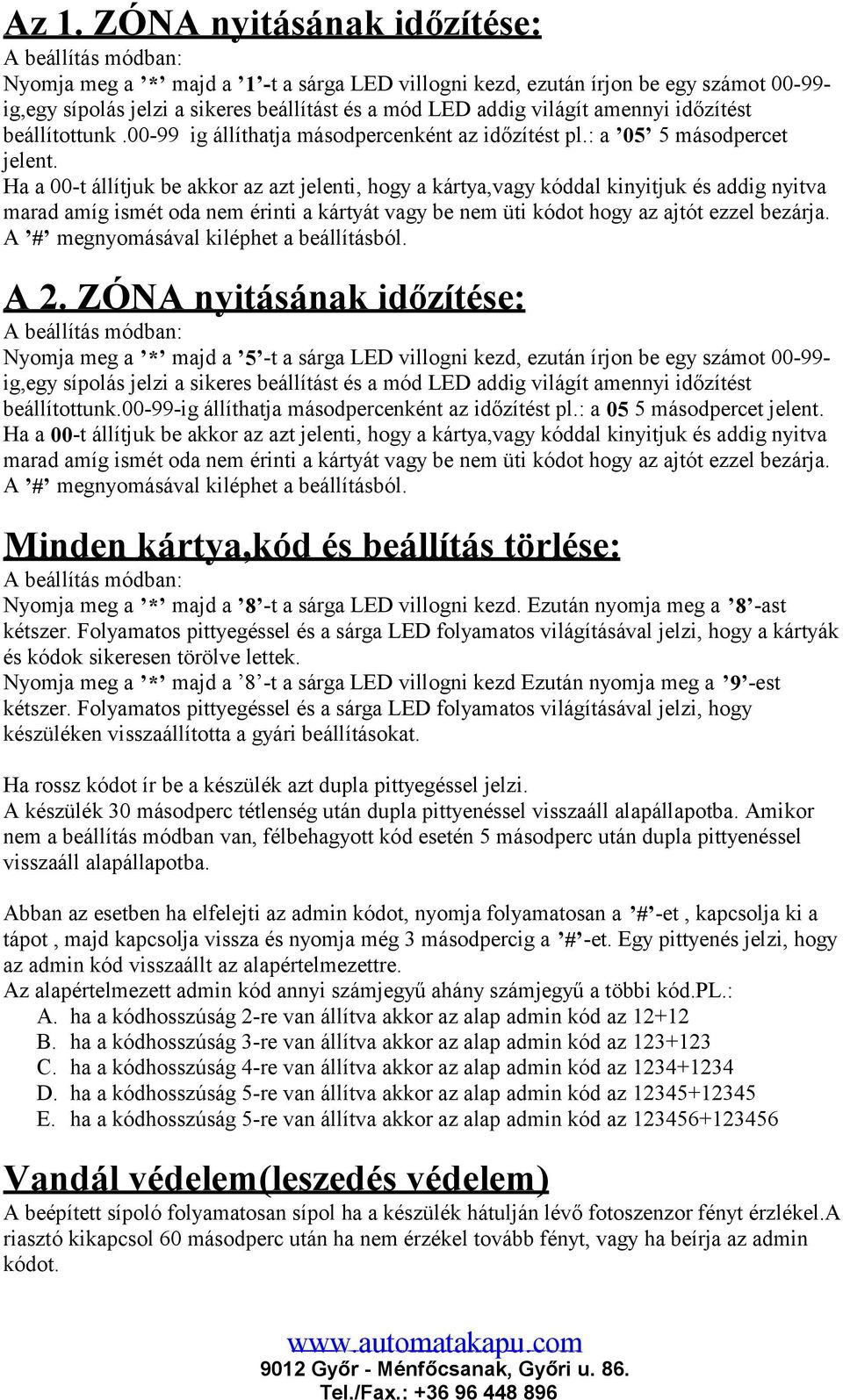 marad amíg ismét oda nem érinti a kártyát vagy be nem üti kódot hogy az ajtót ezzel bezárja A 2 ZÓNA nyitásának időzítése: Nyomja meg a * majd a 5 -t a sárga LED villogni kezd, ezután írjon be egy