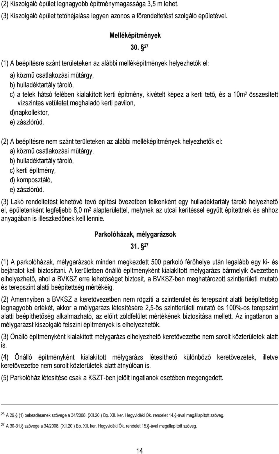 a kerti tető, és a 10m 2 összesített vízszintes vetületet meghaladó kerti pavilon, d)napkollektor, e) zászlórúd.