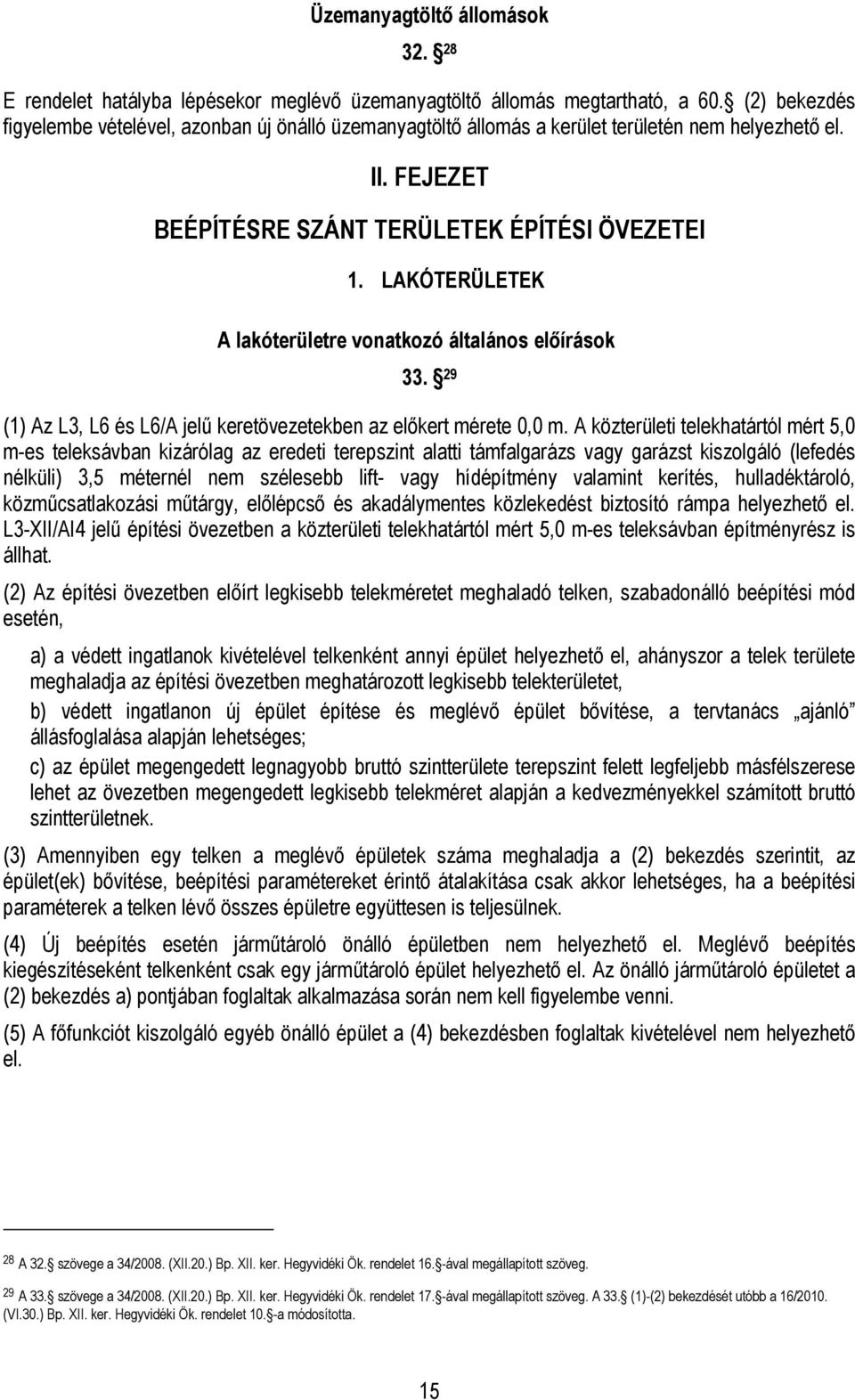 LAKÓTERÜLETEK A lakóterületre vonatkozó általános előírások 33. 29 (1) Az L3, L6 és L6/A jelű keretekben az előkert mérete 0,0 m.