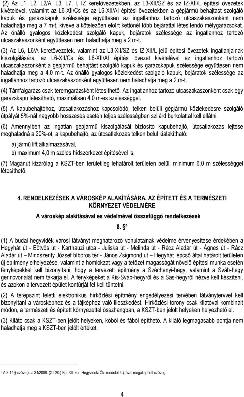 Az önálló gyalogos közlekedést szolgáló kapuk, bejáratok szélessége az ingatlanhoz tartozó utcaszakaszonként együttesen nem haladhatja meg a 2 m-t.