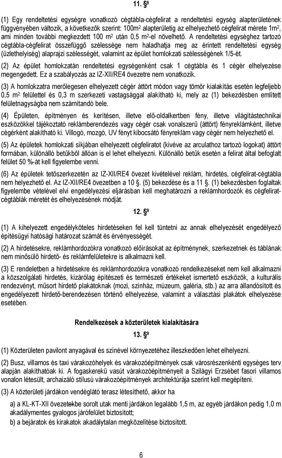 A rendeltetési egységhez tartozó cégtábla-cégfelirat összefüggő szélessége nem haladhatja meg az érintett rendeltetési egység (üzlethelyiség) alaprajzi szélességét, valamint az épület homlokzati