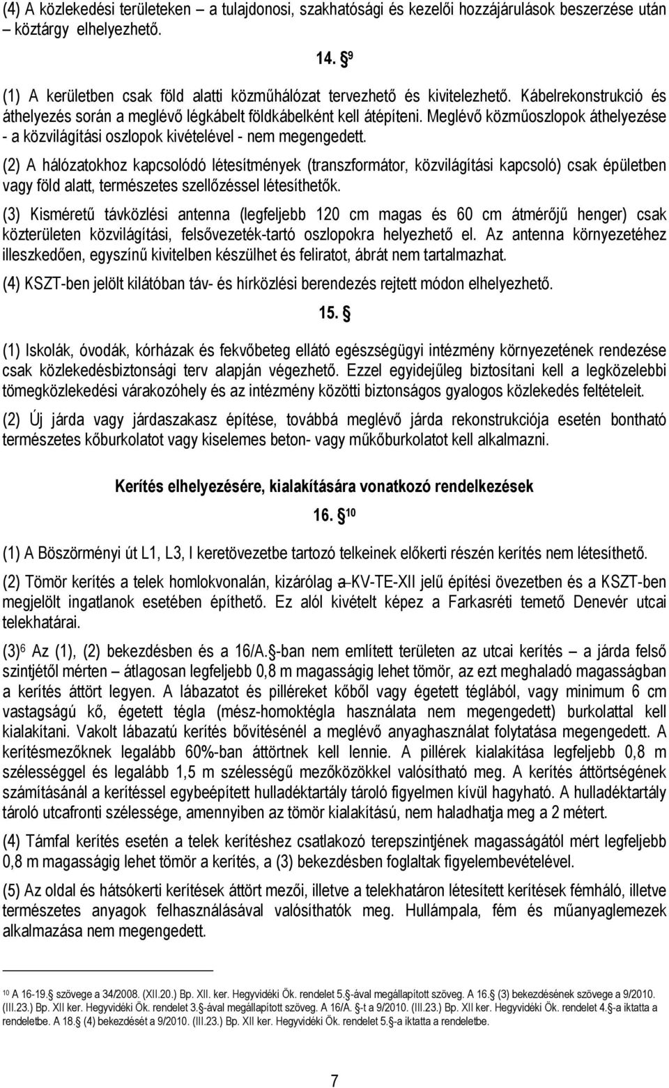 (2) A hálózatokhoz kapcsolódó létesítmények (transzformátor, közvilágítási kapcsoló) csak épületben vagy föld alatt, természetes szellőzéssel létesíthetők.