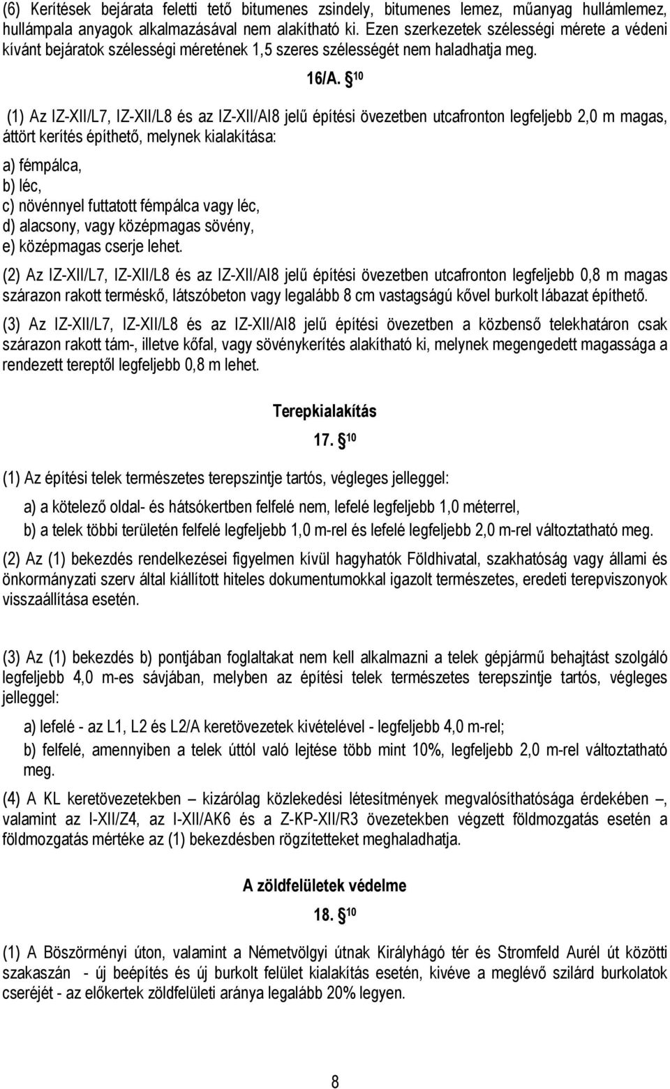 10 (1) Az IZ-XII/L7, IZ-XII/L8 és az IZ-XII/AI8 jelű építési ben utcafronton legfeljebb 2,0 m magas, áttört kerítés építhető, melynek kialakítása: a) fémpálca, b) léc, c) növénnyel futtatott fémpálca