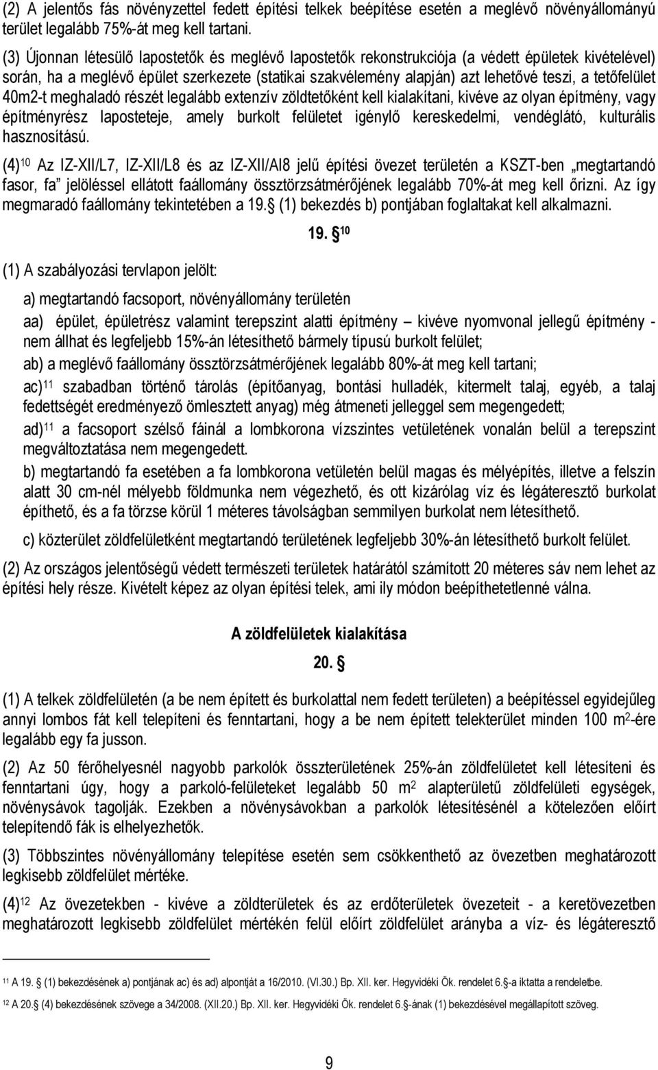 tetőfelület 40m2-t meghaladó részét legalább extenzív zöldtetőként kell kialakítani, kivéve az olyan építmény, vagy építményrész laposteteje, amely burkolt felületet igénylő kereskedelmi, vendéglátó,